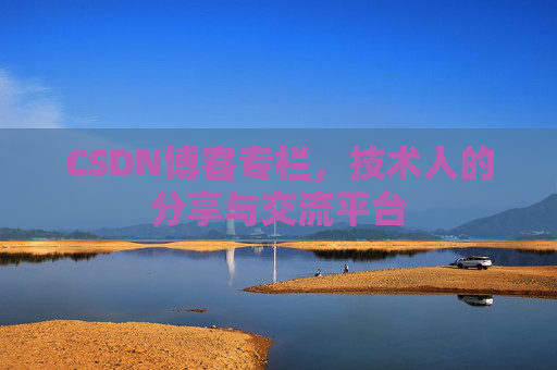 CSDN博客专栏，技术人的分享与交流平台
